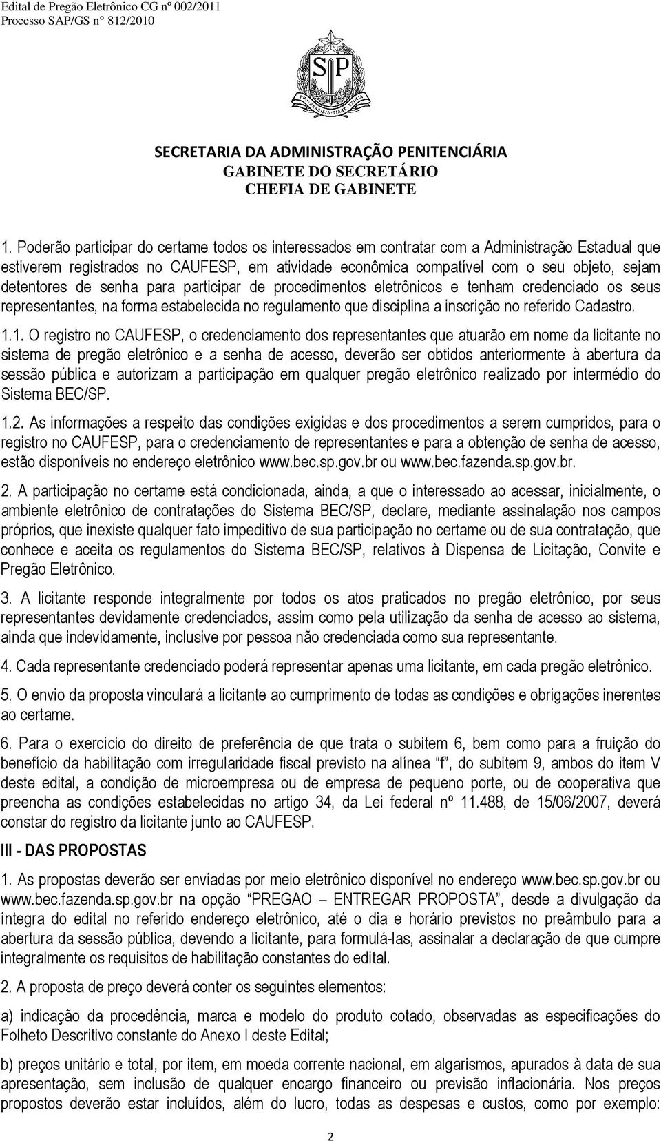 1. O registro no CAUFESP, o credenciamento dos representantes que atuarão em nome da licitante no sistema de pregão eletrônico e a senha de acesso, deverão ser obtidos anteriormente à abertura da