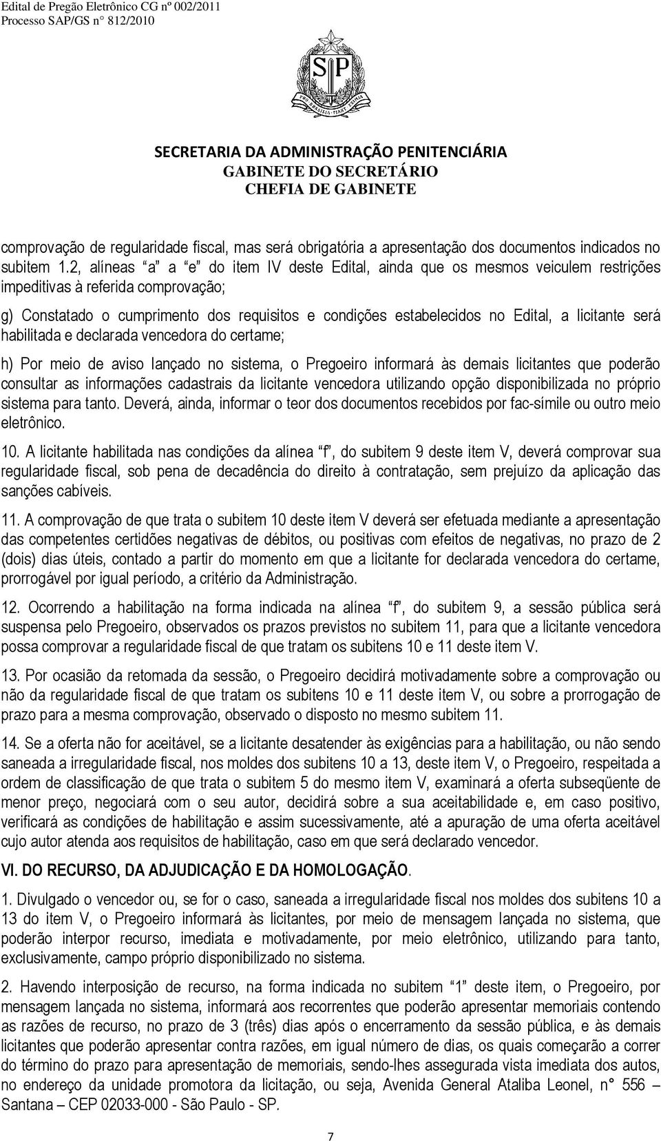 licitante será habilitada e declarada vencedora do certame; h) Por meio de aviso lançado no sistema, o Pregoeiro informará às demais licitantes que poderão consultar as informações cadastrais da