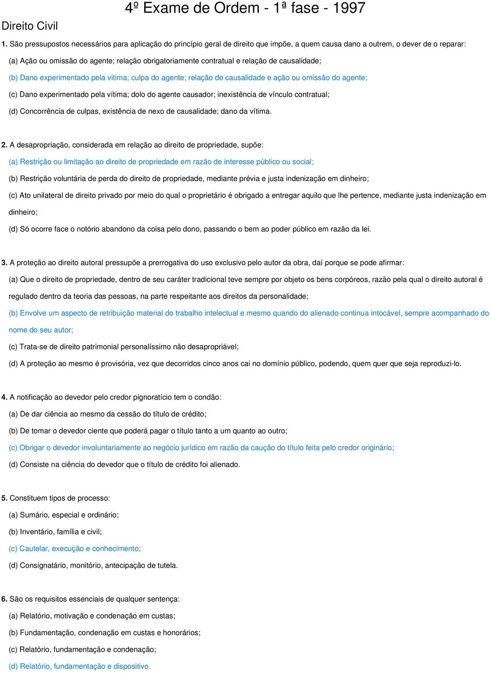 contratual e relação de causalidade; (b) Dano experimentado pela vitima; culpa do agente; relação de causalidade e ação ou omissão do agente; (c) Dano experimentado pela vítima; dolo do agente