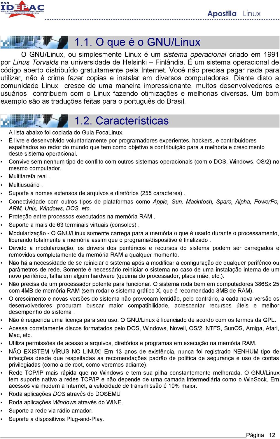 Diante disto a comunidade Linux cresce de uma maneira impressionante, muitos desenvolvedores e usuários contribuem com o Linux fazendo otimizações e melhorias diversas.