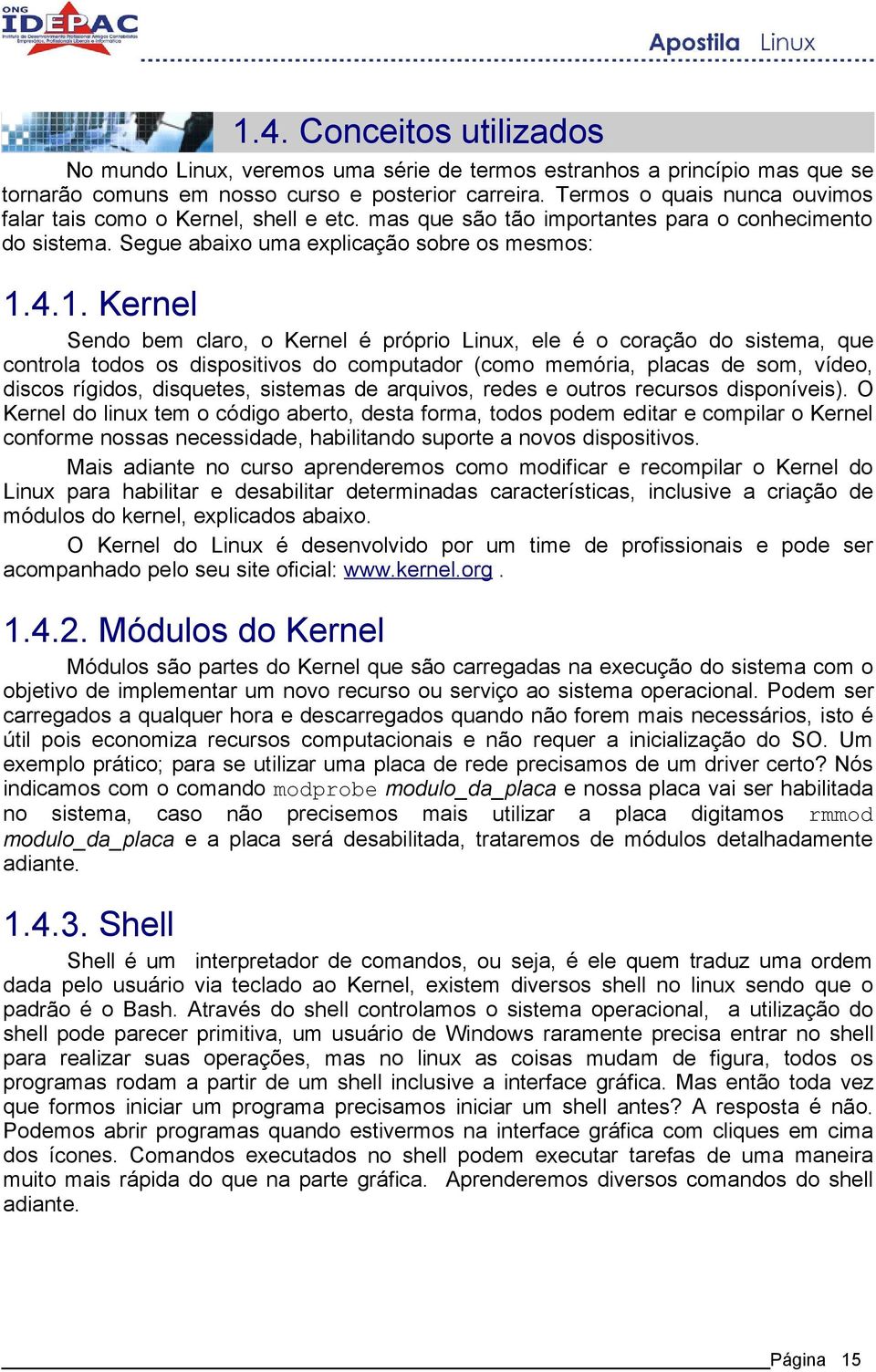 4.1. Kernel Sendo bem claro, o Kernel é próprio Linux, ele é o coração do sistema, que controla todos os dispositivos do computador (como memória, placas de som, vídeo, discos rígidos, disquetes,