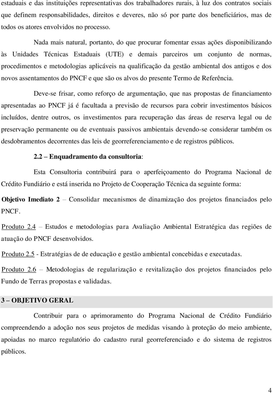 Nada mais natural, portanto, do que procurar fomentar essas ações disponibilizando às Unidades Técnicas Estaduais (UTE) e demais parceiros um conjunto de normas, procedimentos e metodologias