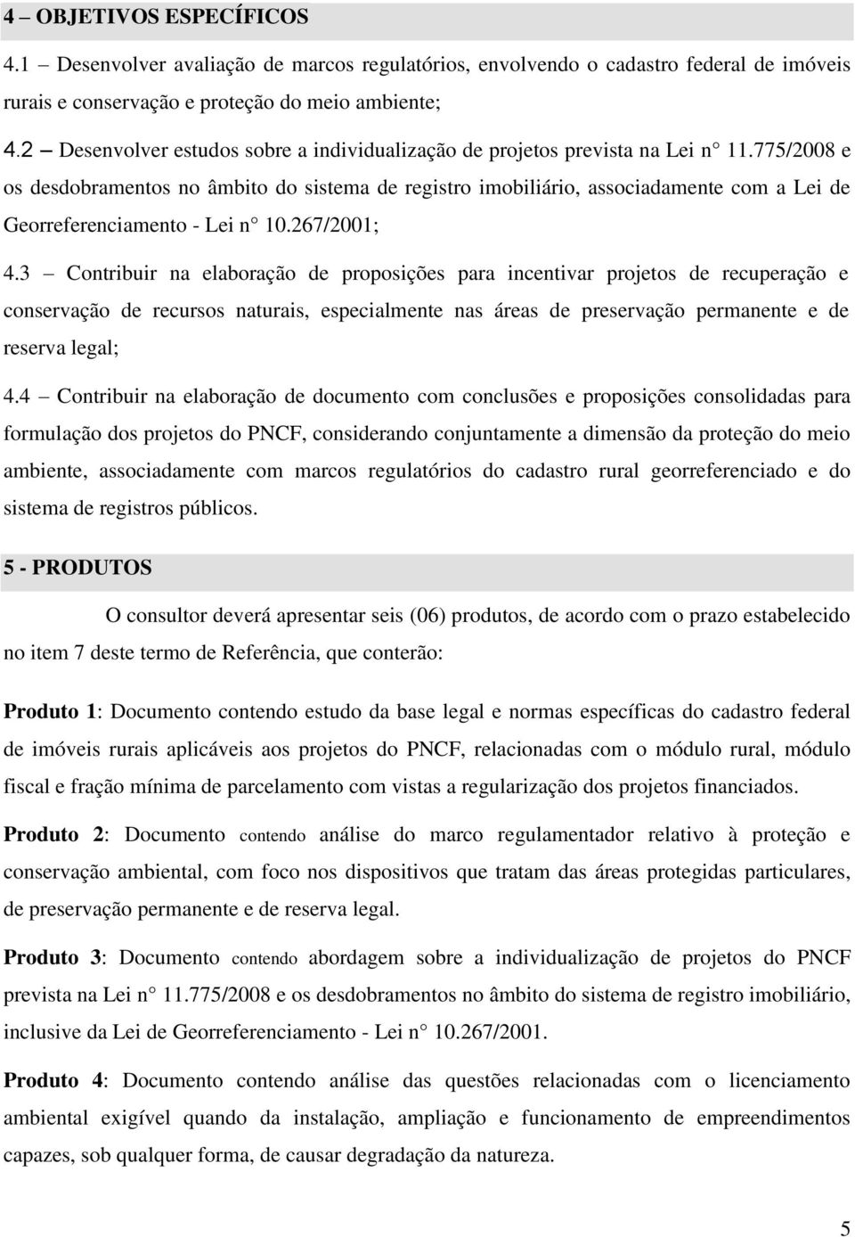 775/2008 e os desdobramentos no âmbito do sistema de registro imobiliário, associadamente com a Lei de Georreferenciamento - Lei n 10.267/2001; 4.