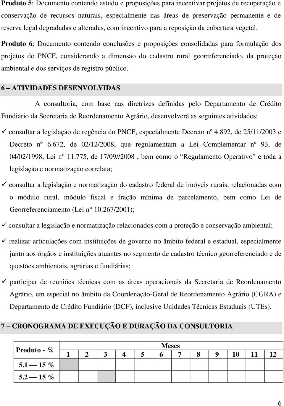 Produto 6: Documento contendo conclusões e proposições consolidadas para formulação dos projetos do PNCF, considerando a dimensão do cadastro rural georreferenciado, da proteção ambiental e dos