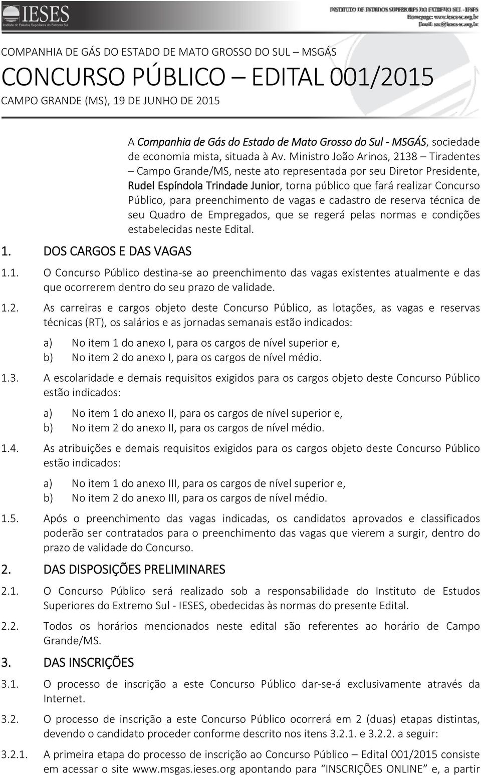 Ministro João Arinos, 2138 Tiradentes Campo Grande/MS, neste ato representada por seu Diretor Presidente, Rudel Espíndola Trindade Junior, torna público que fará realizar Concurso Público, para