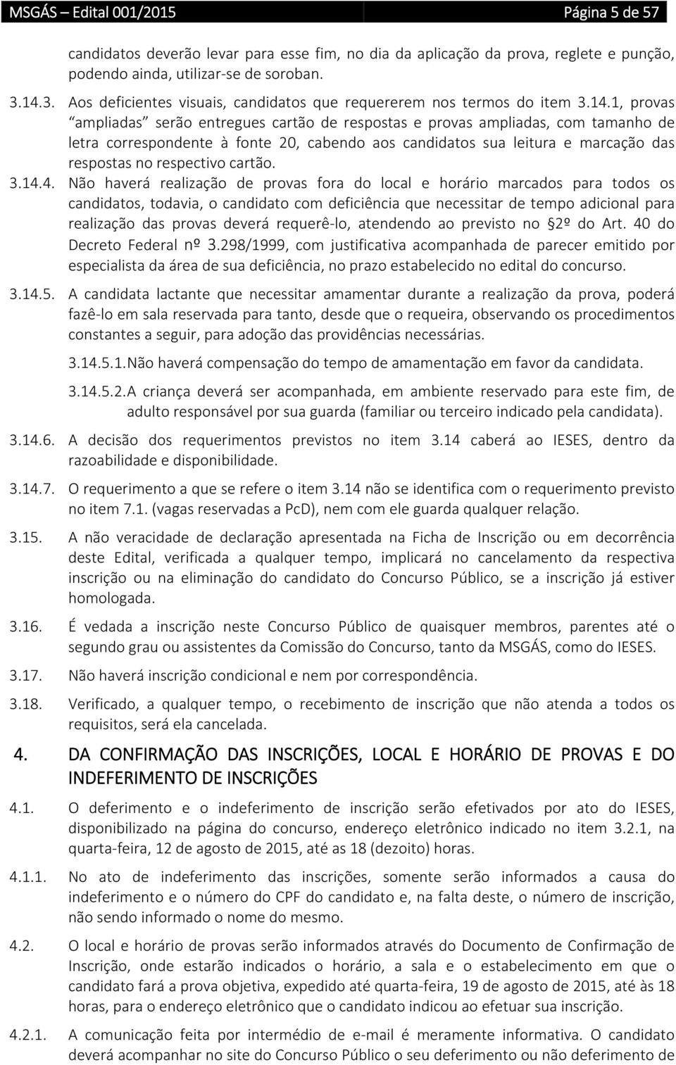 fonte 20, cabendo aos candidatos sua leitura e marcação das respostas no respectivo cartão. 3.14.