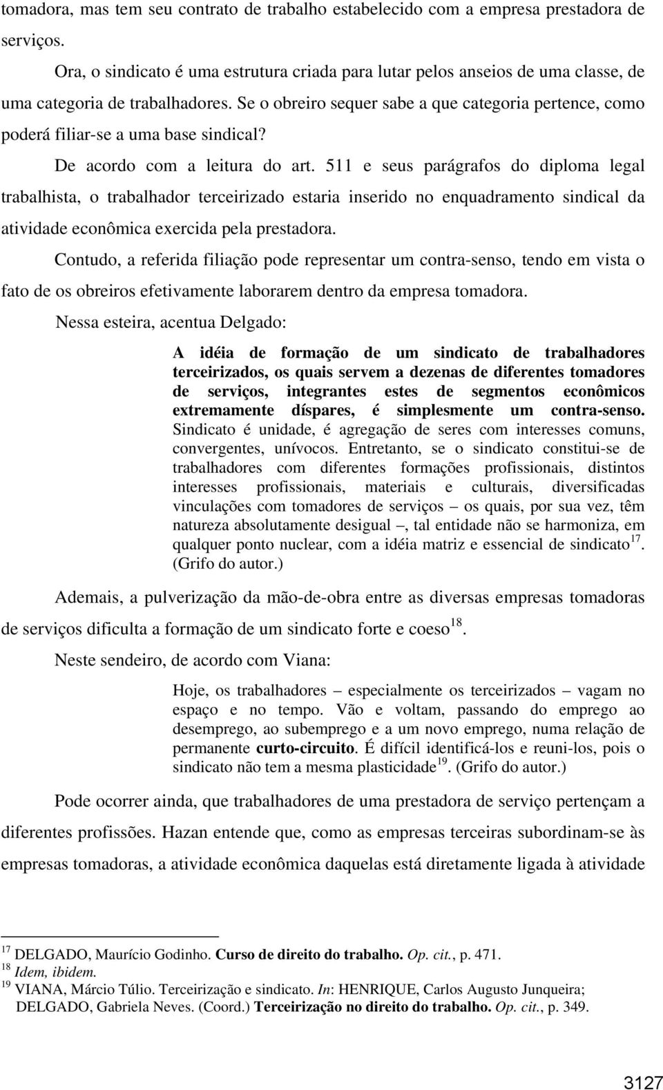 Se o obreiro sequer sabe a que categoria pertence, como poderá filiar-se a uma base sindical? De acordo com a leitura do art.