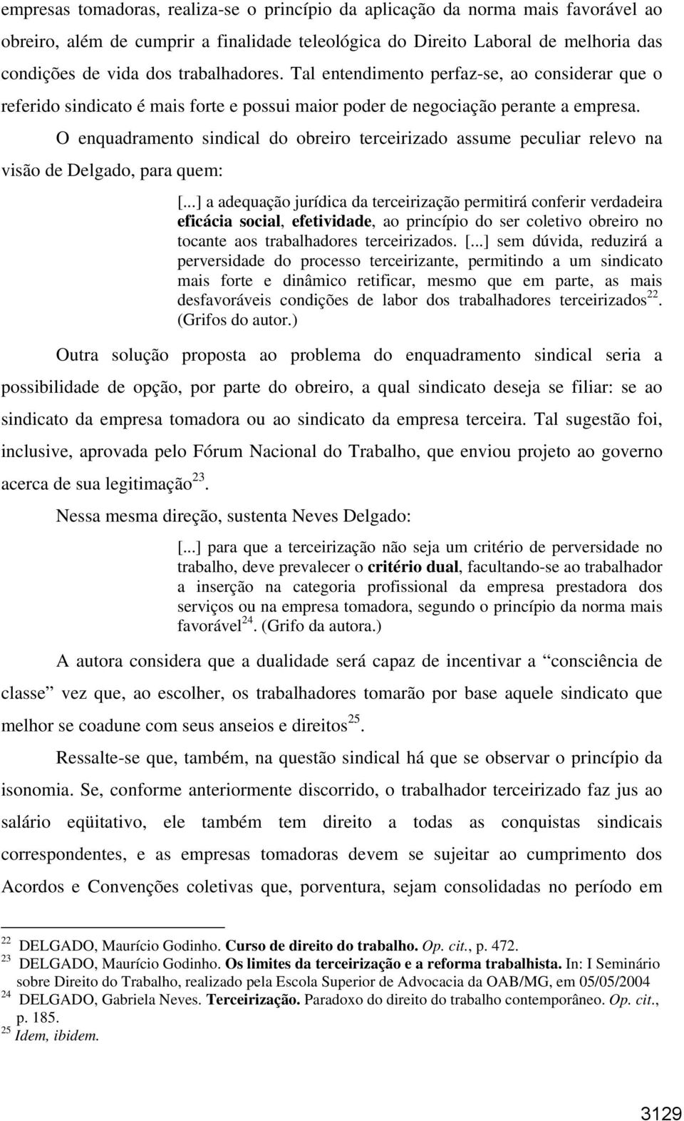 O enquadramento sindical do obreiro terceirizado assume peculiar relevo na visão de Delgado, para quem: [.