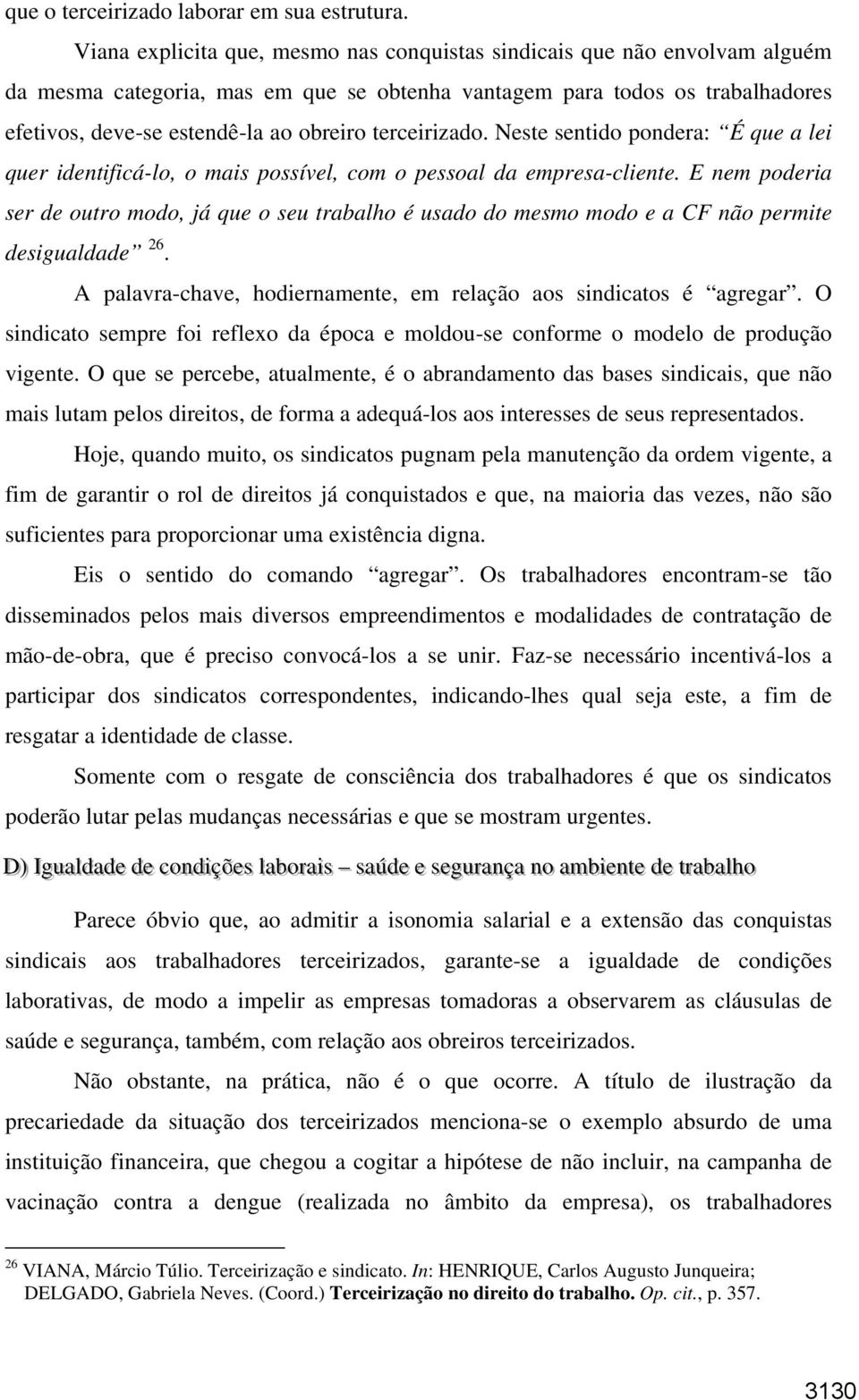 terceirizado. Neste sentido pondera: É que a lei quer identificá-lo, o mais possível, com o pessoal da empresa-cliente.