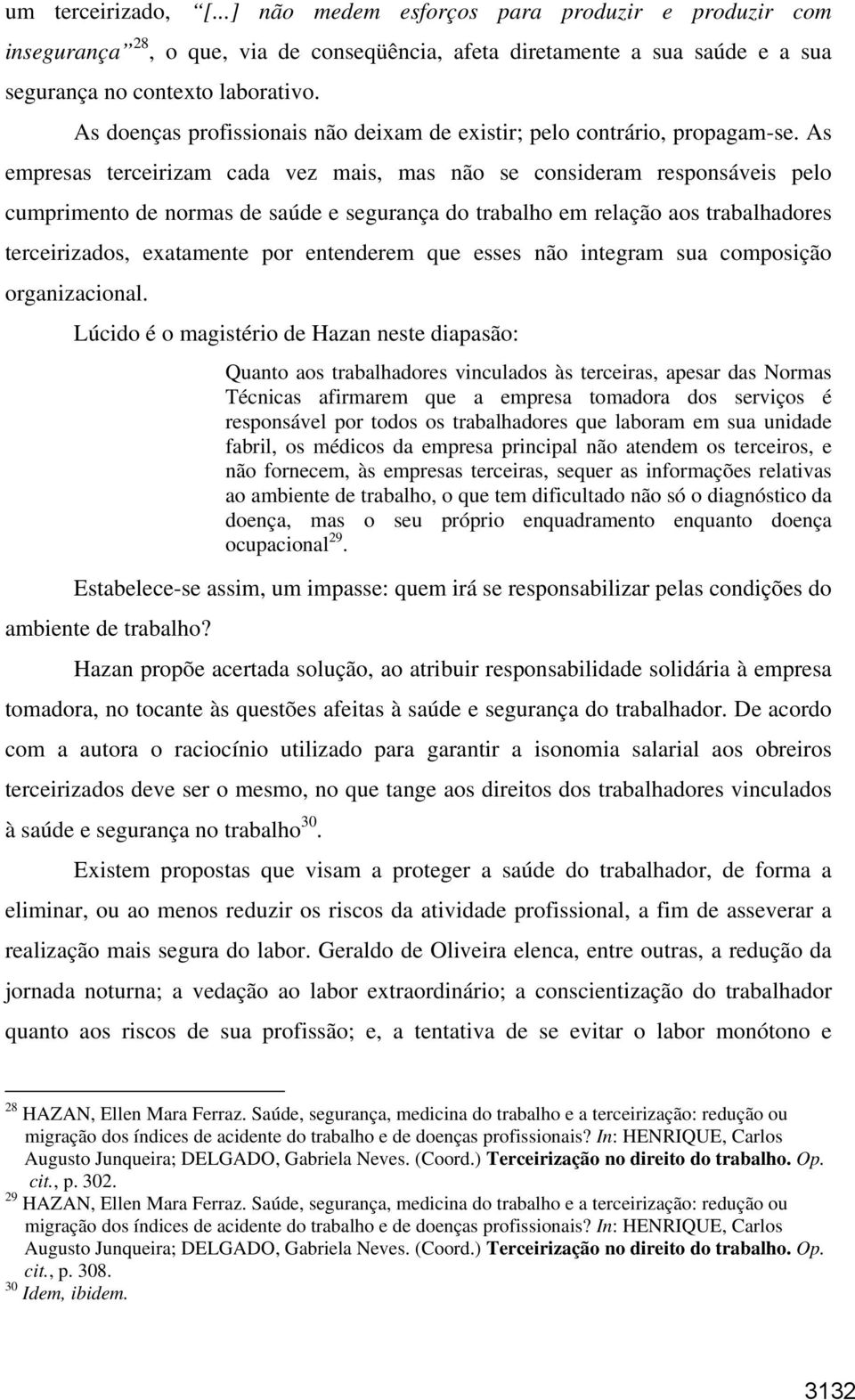 As empresas terceirizam cada vez mais, mas não se consideram responsáveis pelo cumprimento de normas de saúde e segurança do trabalho em relação aos trabalhadores terceirizados, exatamente por