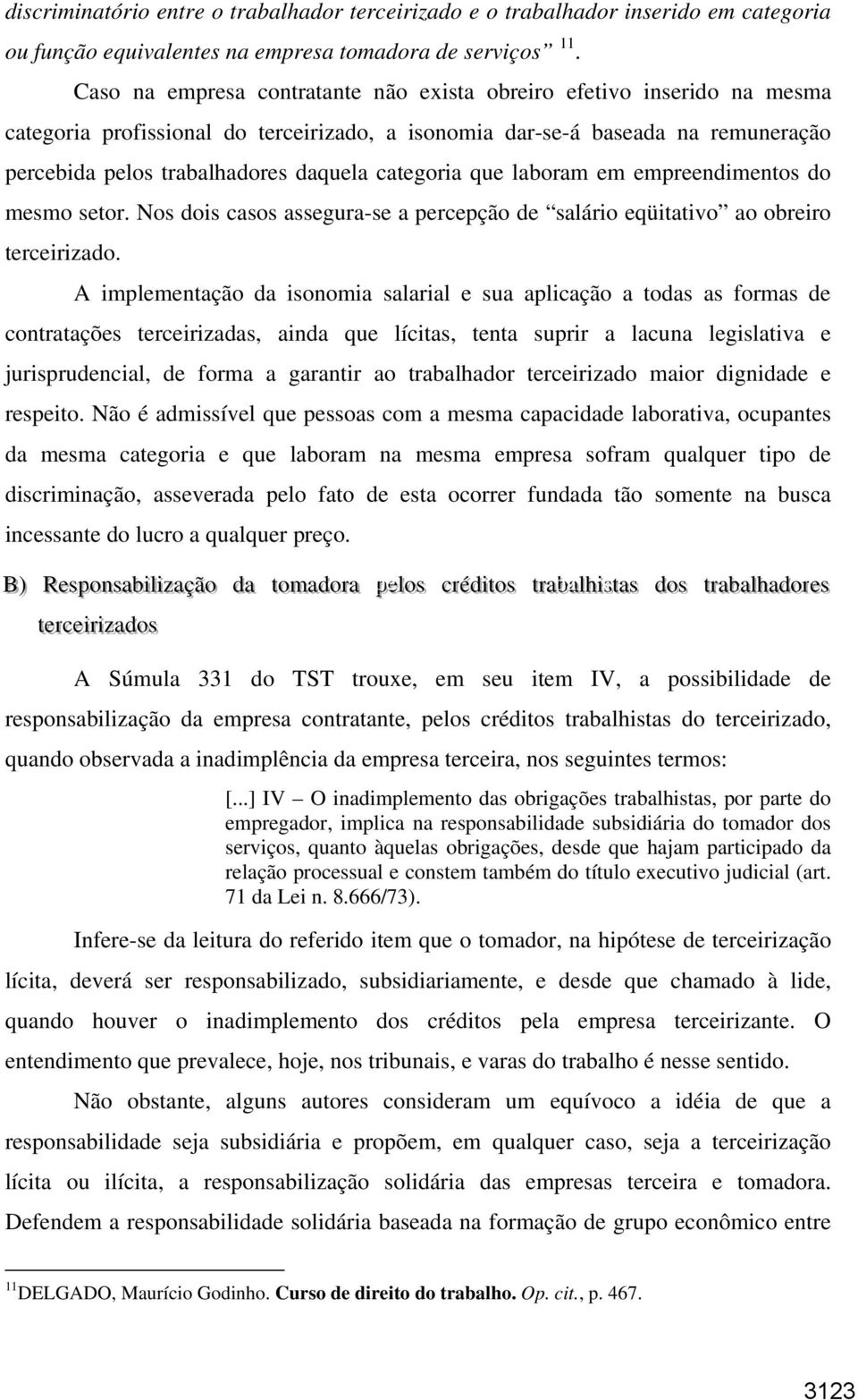 categoria que laboram em empreendimentos do mesmo setor. Nos dois casos assegura-se a percepção de salário eqüitativo ao obreiro terceirizado.