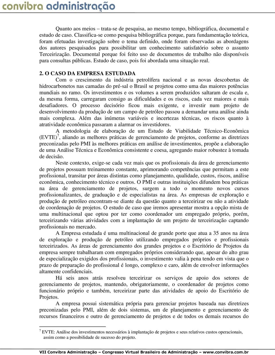 possibilitar um conhecimento satisfatório sobre o assunto Terceirização. Documental porque foi feito uso de documentos de trabalho não disponíveis para consultas públicas.