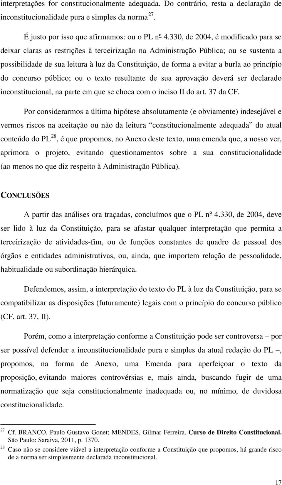 ao princípio do concurso público; ou o texto resultante de sua aprovação deverá ser declarado inconstitucional, na parte em que se choca com o inciso II do art. 37 da CF.