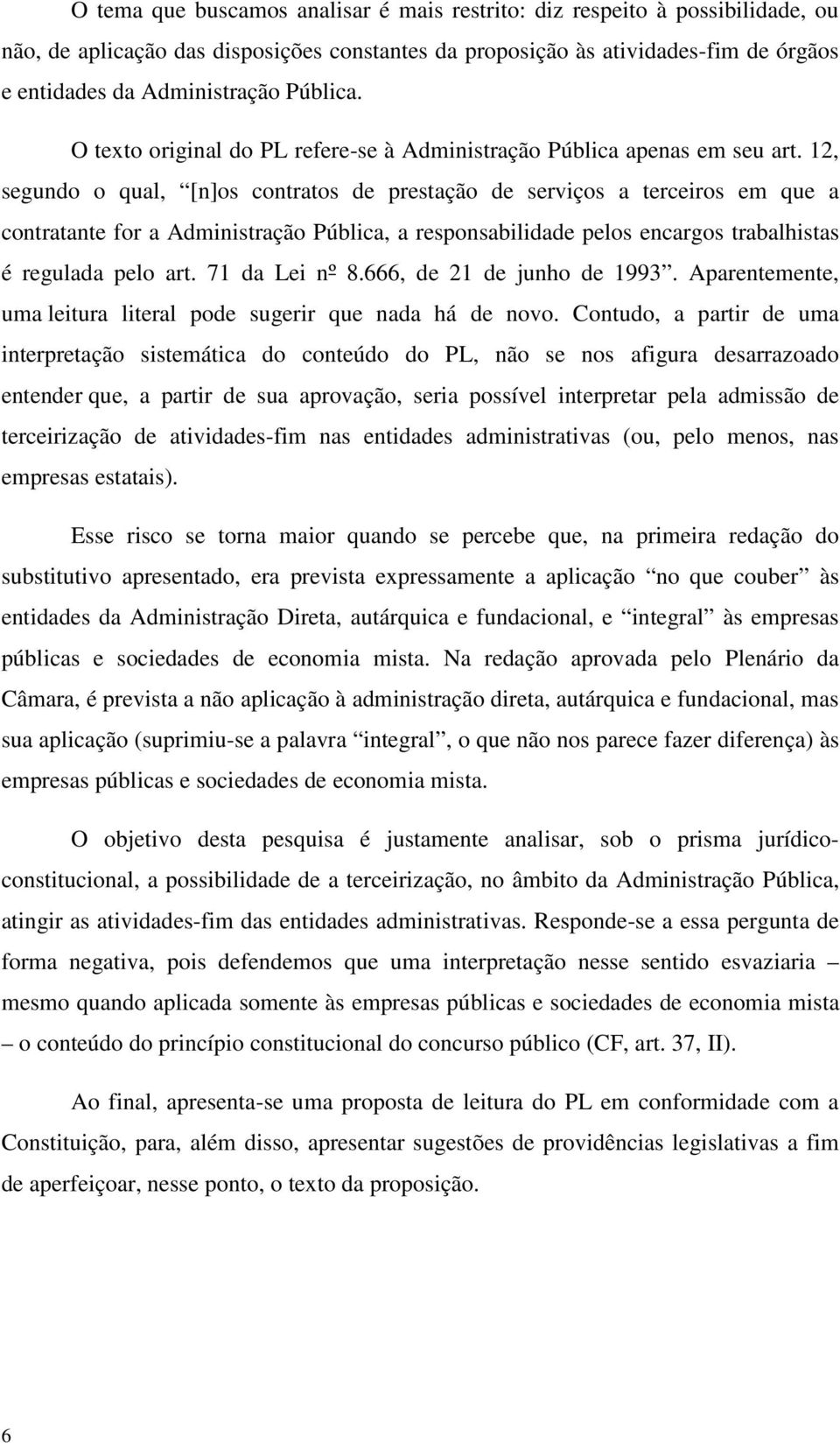 12, segundo o qual, [n]os contratos de prestação de serviços a terceiros em que a contratante for a Administração Pública, a responsabilidade pelos encargos trabalhistas é regulada pelo art.