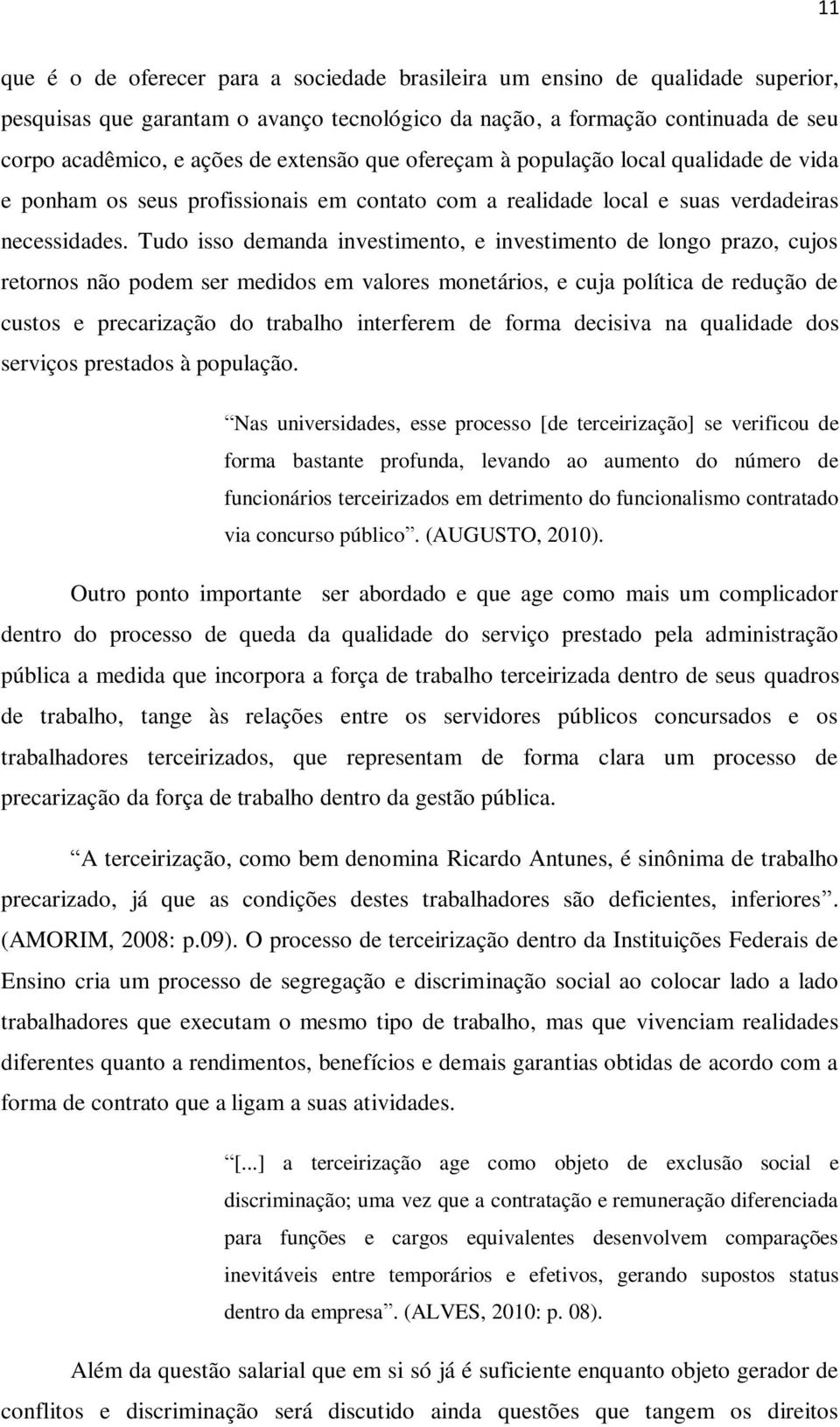 Tudo isso demanda investimento, e investimento de longo prazo, cujos retornos não podem ser medidos em valores monetários, e cuja política de redução de custos e precarização do trabalho interferem