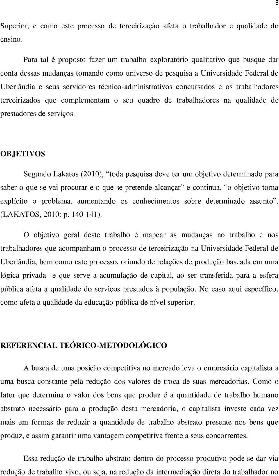 técnico-administrativos concursados e os trabalhadores terceirizados que complementam o seu quadro de trabalhadores na qualidade de prestadores de serviços.