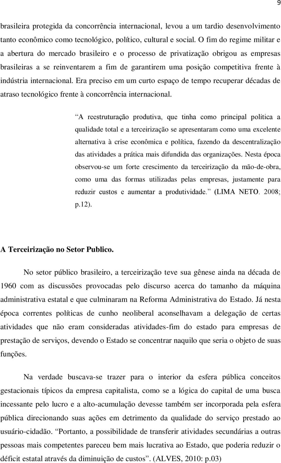 indústria internacional. Era preciso em um curto espaço de tempo recuperar décadas de atraso tecnológico frente à concorrência internacional.