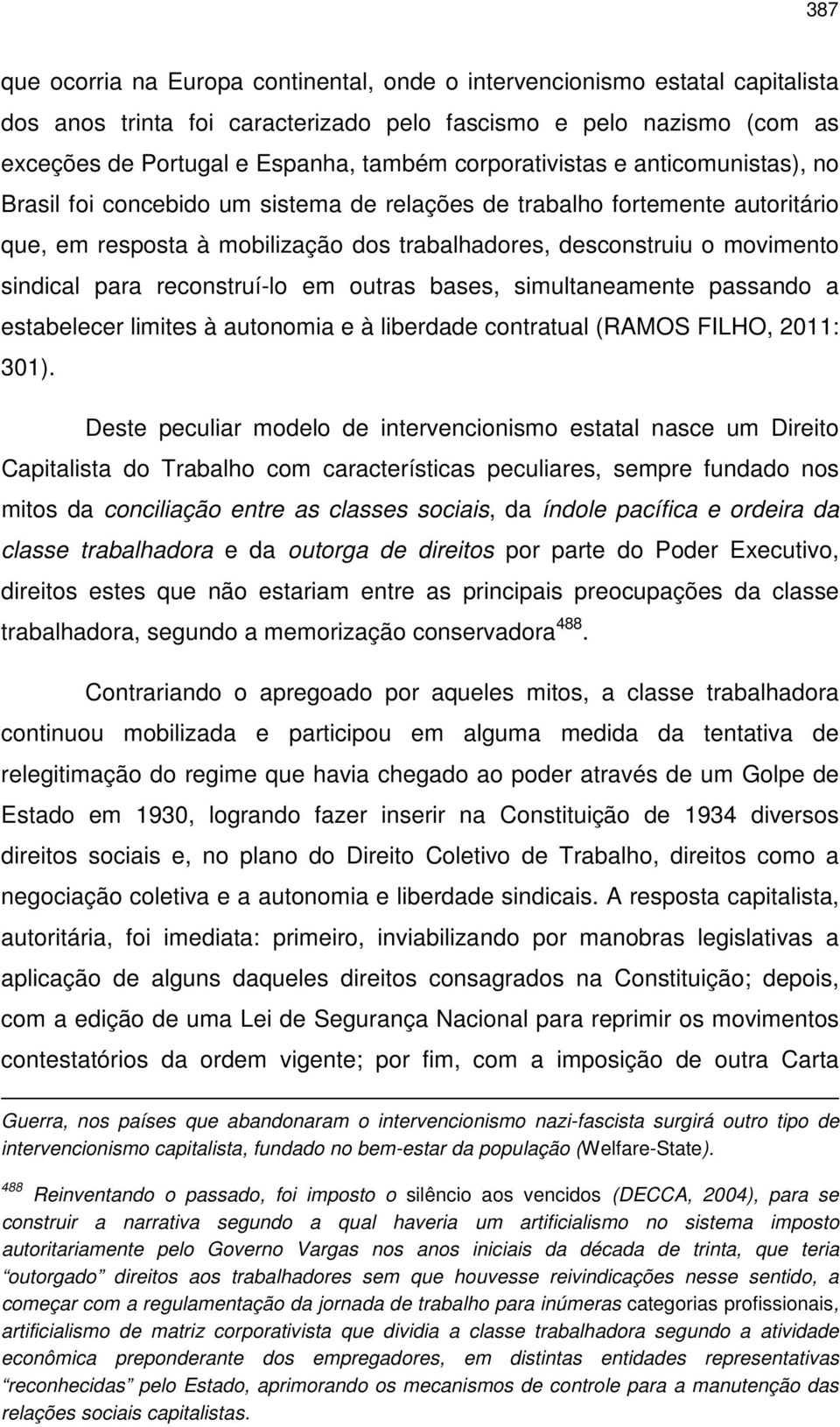 sindical para reconstruí-lo em outras bases, simultaneamente passando a estabelecer limites à autonomia e à liberdade contratual (RAMOS FILHO, 2011: 301).