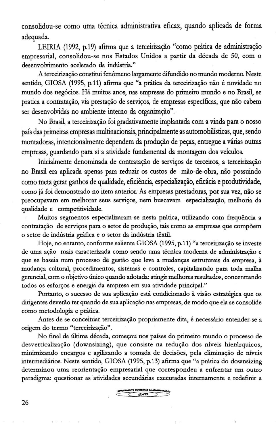 " A terceirização constitui fenômeno largamente difundido no mundo moderno. Neste sentido, GIOSA (1995, p.11) afirma que "a prática da terceirização não é novidade no mundo dos negócios.