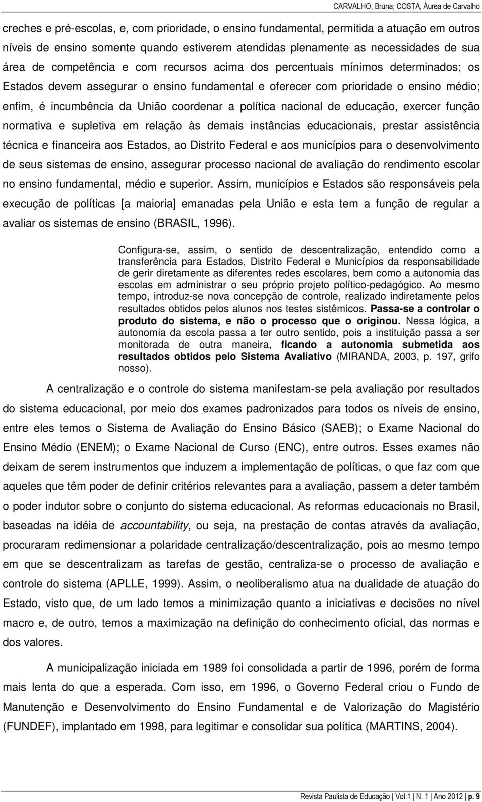 é incumbência da União coordenar a política nacional de educação, exercer função normativa e supletiva em relação às demais instâncias educacionais, prestar assistência técnica e financeira aos