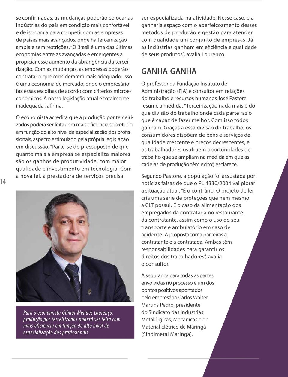 Com as mudanças, as empresas poderão contratar o que considerarem mais adequado. Isso é uma economia de mercado, onde o empresário faz essas escolhas de acordo com critérios microeconômicos.