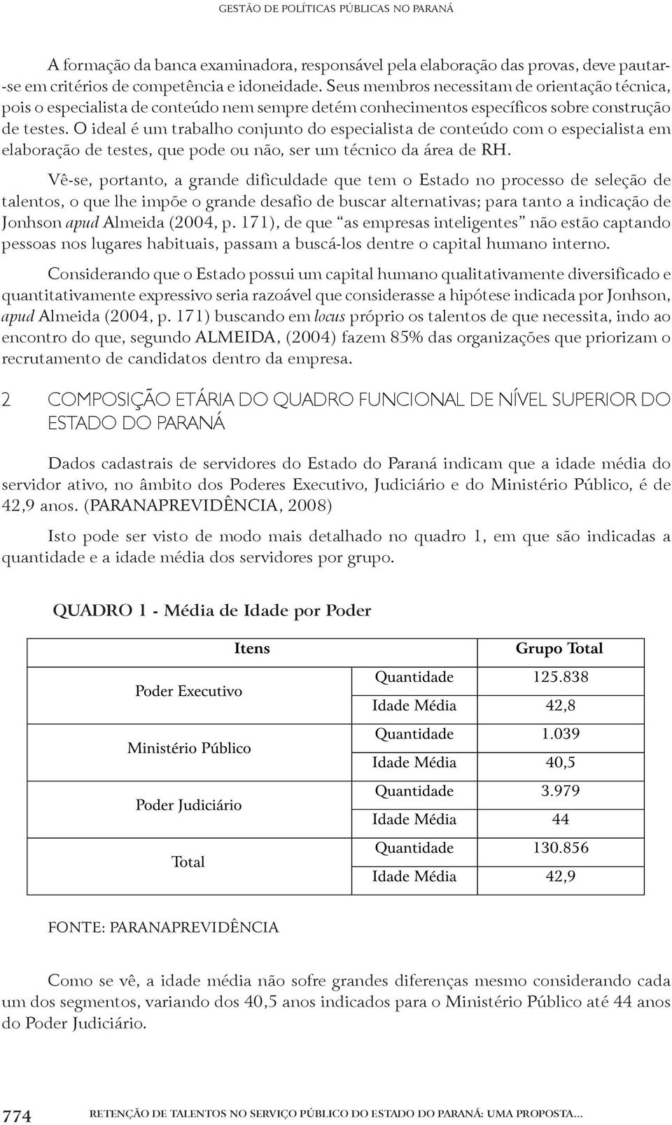 O ideal é um trabalho conjunto do especialista de conteúdo com o especialista em elaboração de testes, que pode ou não, ser um técnico da área de RH.