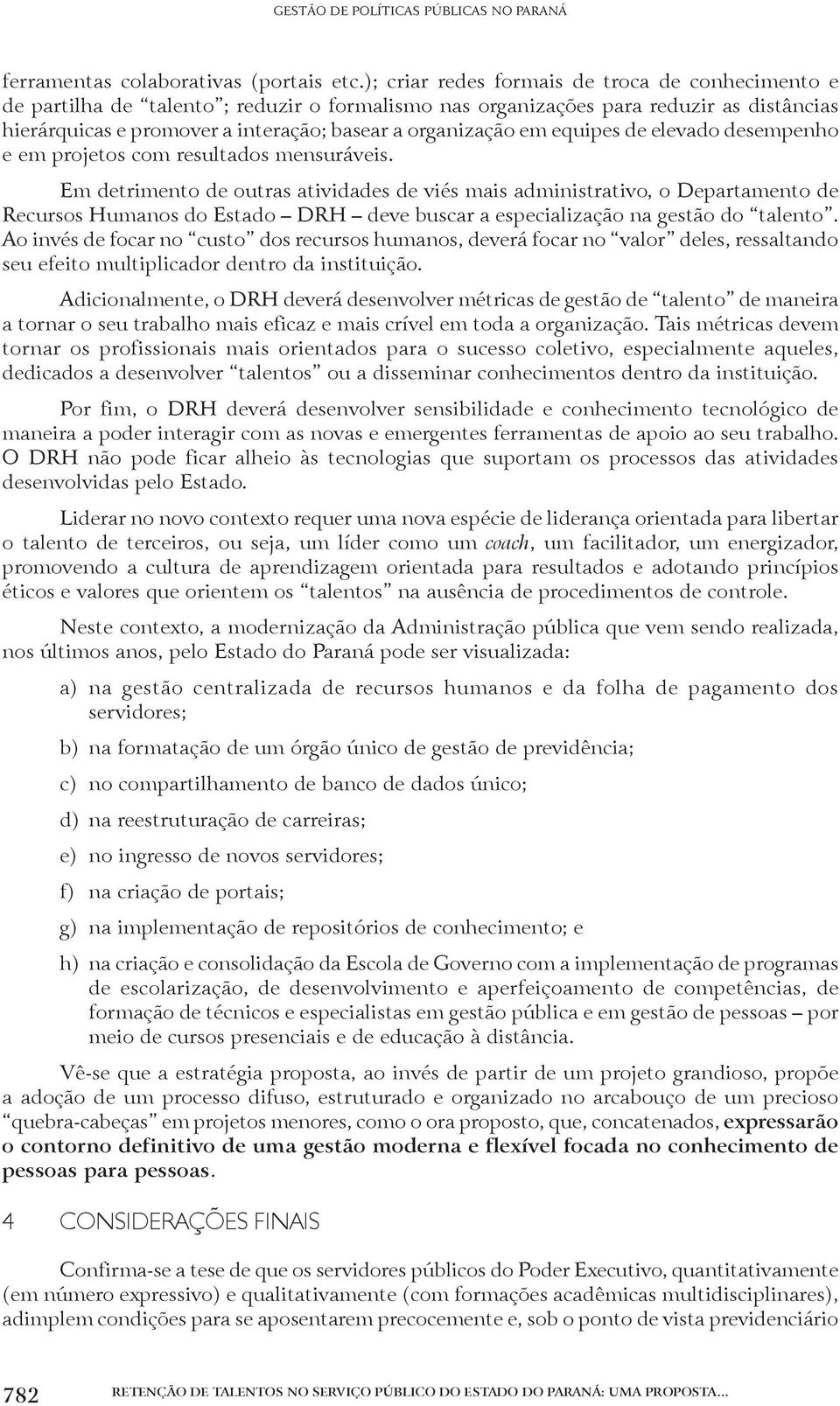 em equipes de elevado desempenho e em projetos com resultados mensuráveis.