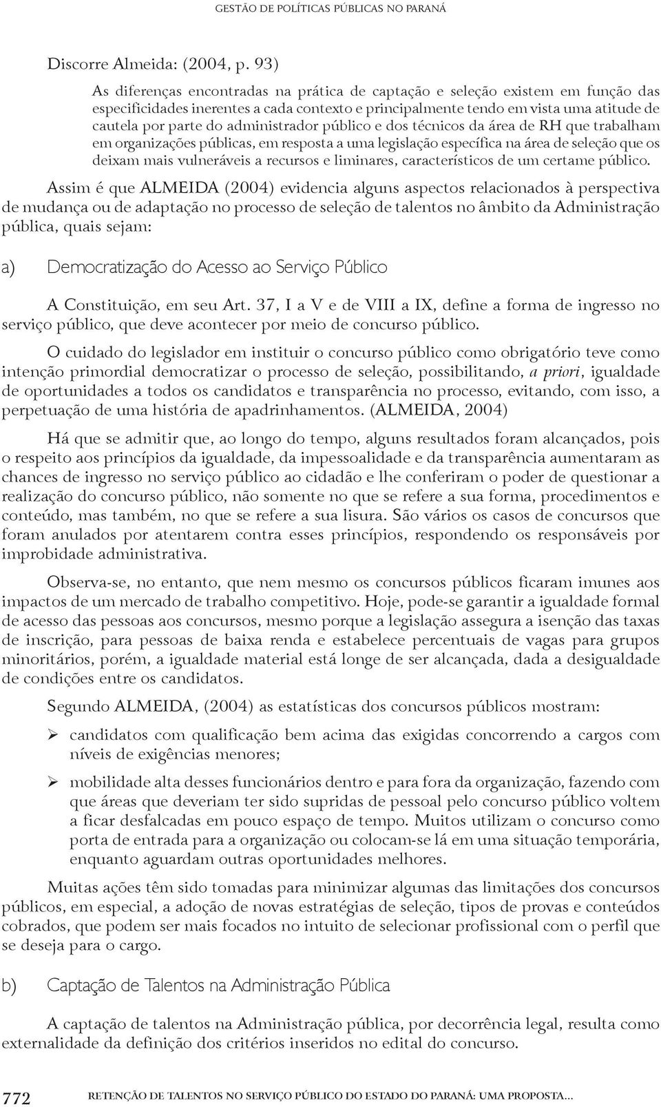 administrador público e dos técnicos da área de RH que trabalham em organizações públicas, em resposta a uma legislação específica na área de seleção que os deixam mais vulneráveis a recursos e