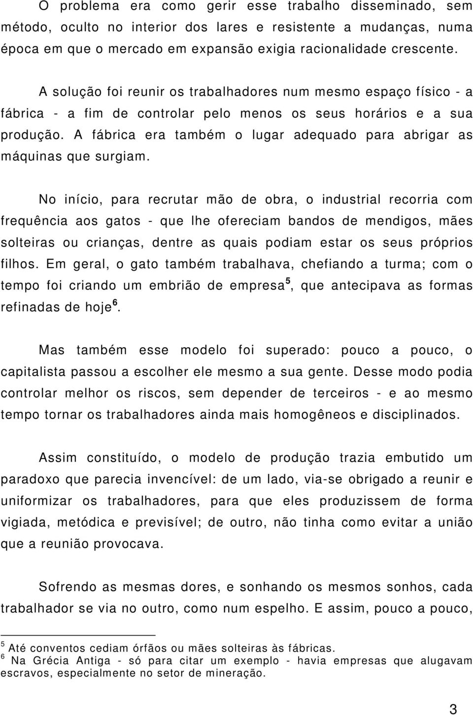 A fábrica era também o lugar adequado para abrigar as máquinas que surgiam.