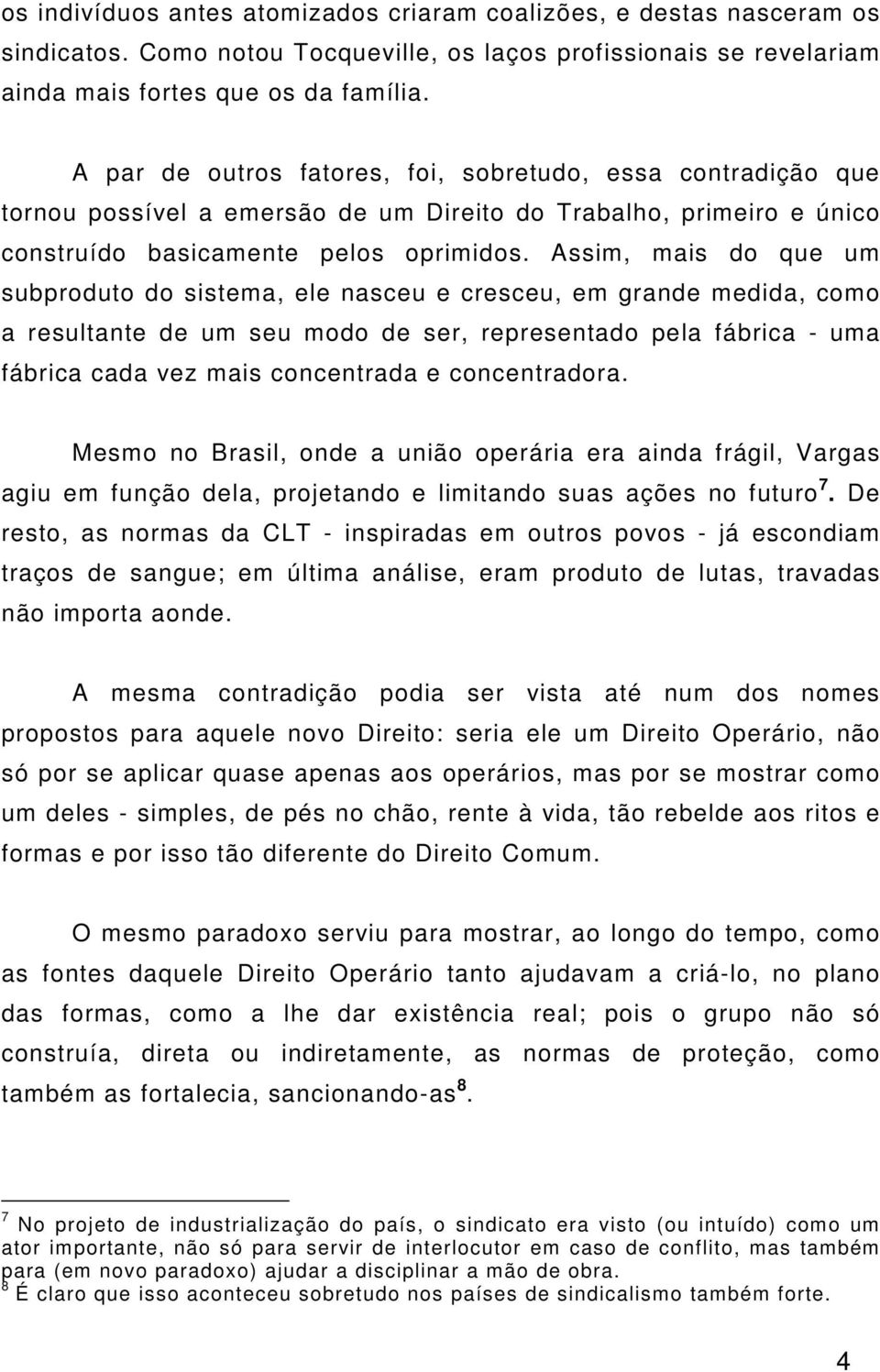 Assim, mais do que um subproduto do sistema, ele nasceu e cresceu, em grande medida, como a resultante de um seu modo de ser, representado pela fábrica - uma fábrica cada vez mais concentrada e