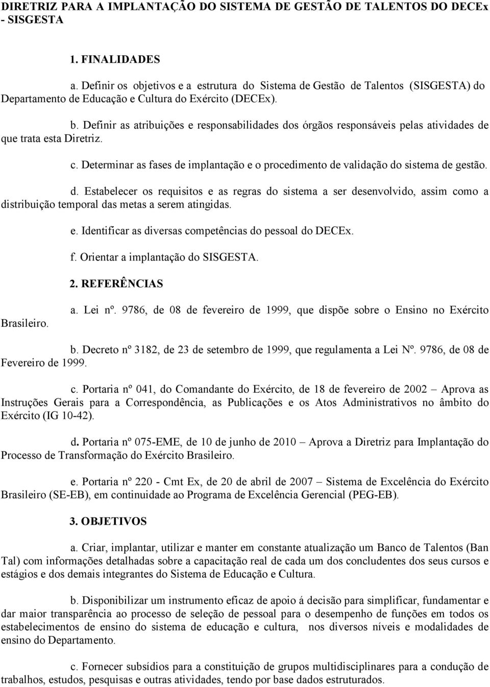 Definir as atribuições e responsabilidades dos órgãos responsáveis pelas atividades de que trata esta Diretriz. c.