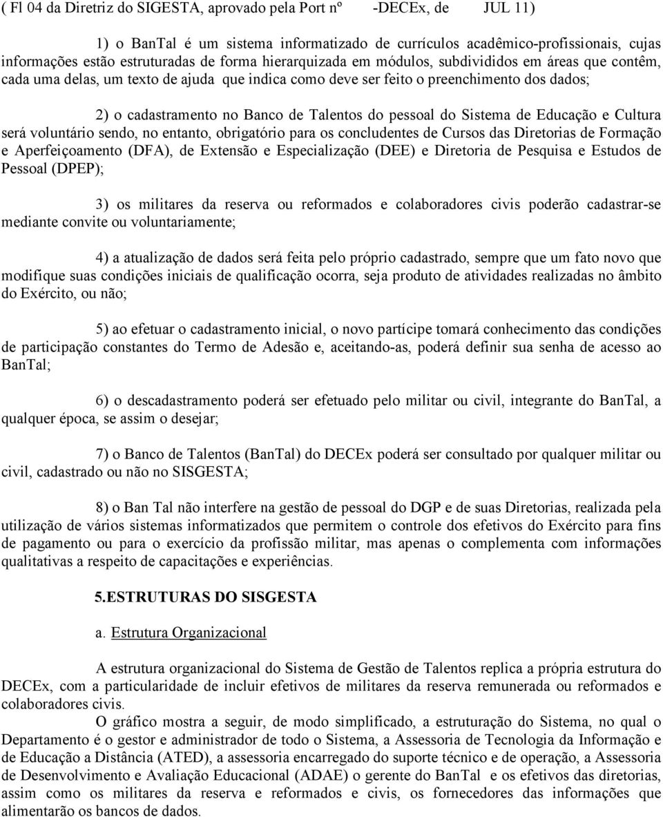 pessoal do Sistema de Educação e Cultura será voluntário sendo, no entanto, obrigatório para os concludentes de Cursos das Diretorias de Formação e Aperfeiçoamento (DFA), de Extensão e Especialização