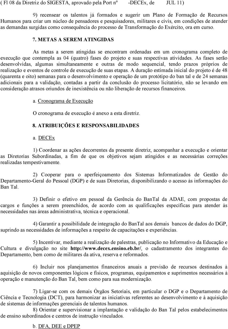 METAS A SEREM ATINGIDAS As metas a serem atingidas se encontram ordenadas em um cronograma completo de execução que contempla as 04 (quatro) fases do projeto e suas respectivas atividades.