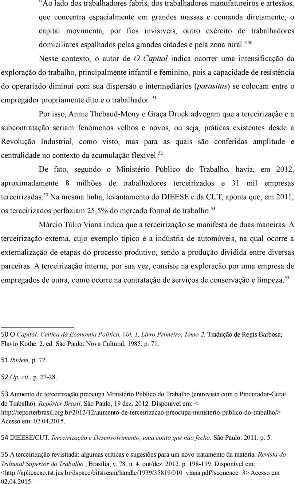 50 Nesse contexto, o autor de O Capital indica ocorrer uma intensificação da exploração do trabalho, principalmente infantil e feminino, pois a capacidade de resistência do operariado diminui com sua