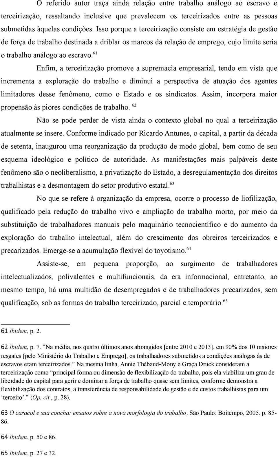 61 Enfim, a terceirização promove a supremacia empresarial, tendo em vista que incrementa a exploração do trabalho e diminui a perspectiva de atuação dos agentes limitadores desse fenômeno, como o