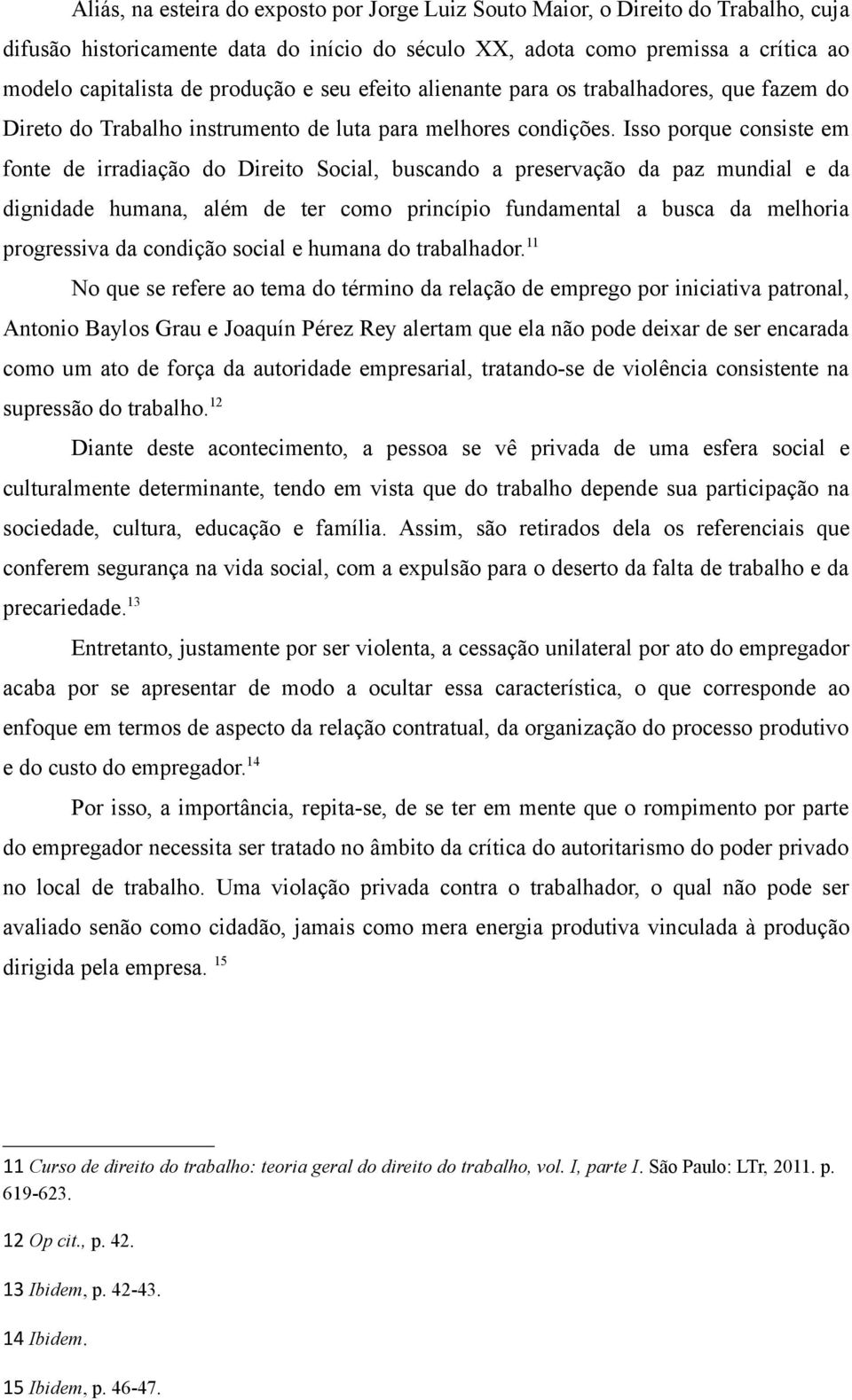 Isso porque consiste em fonte de irradiação do Direito Social, buscando a preservação da paz mundial e da dignidade humana, além de ter como princípio fundamental a busca da melhoria progressiva da