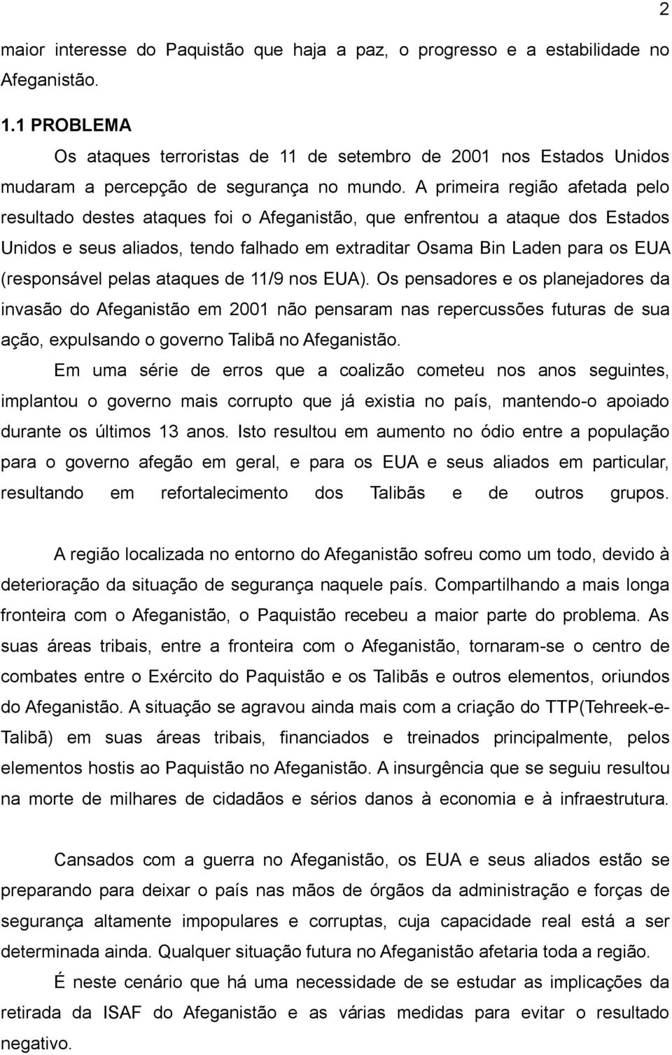 A primeira região afetada pelo resultado destes ataques foi o Afeganistão, que enfrentou a ataque dos Estados Unidos e seus aliados, tendo falhado em extraditar Osama Bin Laden para os EUA