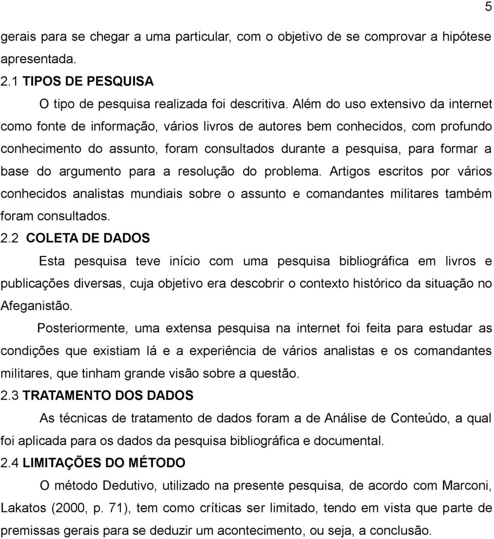 argumento para a resolução do problema. Artigos escritos por vários conhecidos analistas mundiais sobre o assunto e comandantes militares também foram consultados. 2.