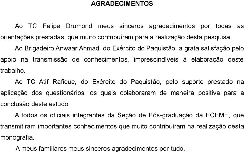 Ao TC Atif Rafique, do Exército do Paquistão, pelo suporte prestado na aplicação dos questionários, os quais colaboraram de maneira positiva para a conclusão deste estudo.