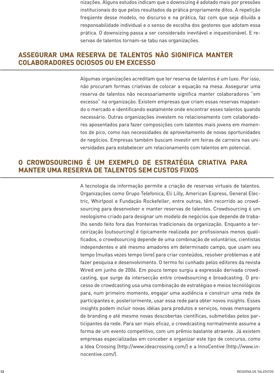 O downsizing passa a ser considerado inevitável e inquestionável. E reservas de talentos tornam-se tabu nas organizações.