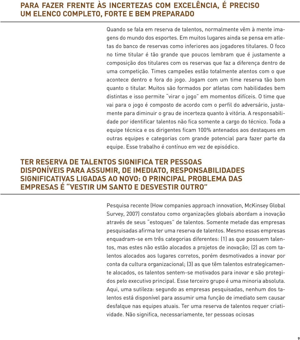 O foco no time titular é tão grande que poucos lembram que é justamente a composição dos titulares com os reservas que faz a diferença dentro de uma competição.