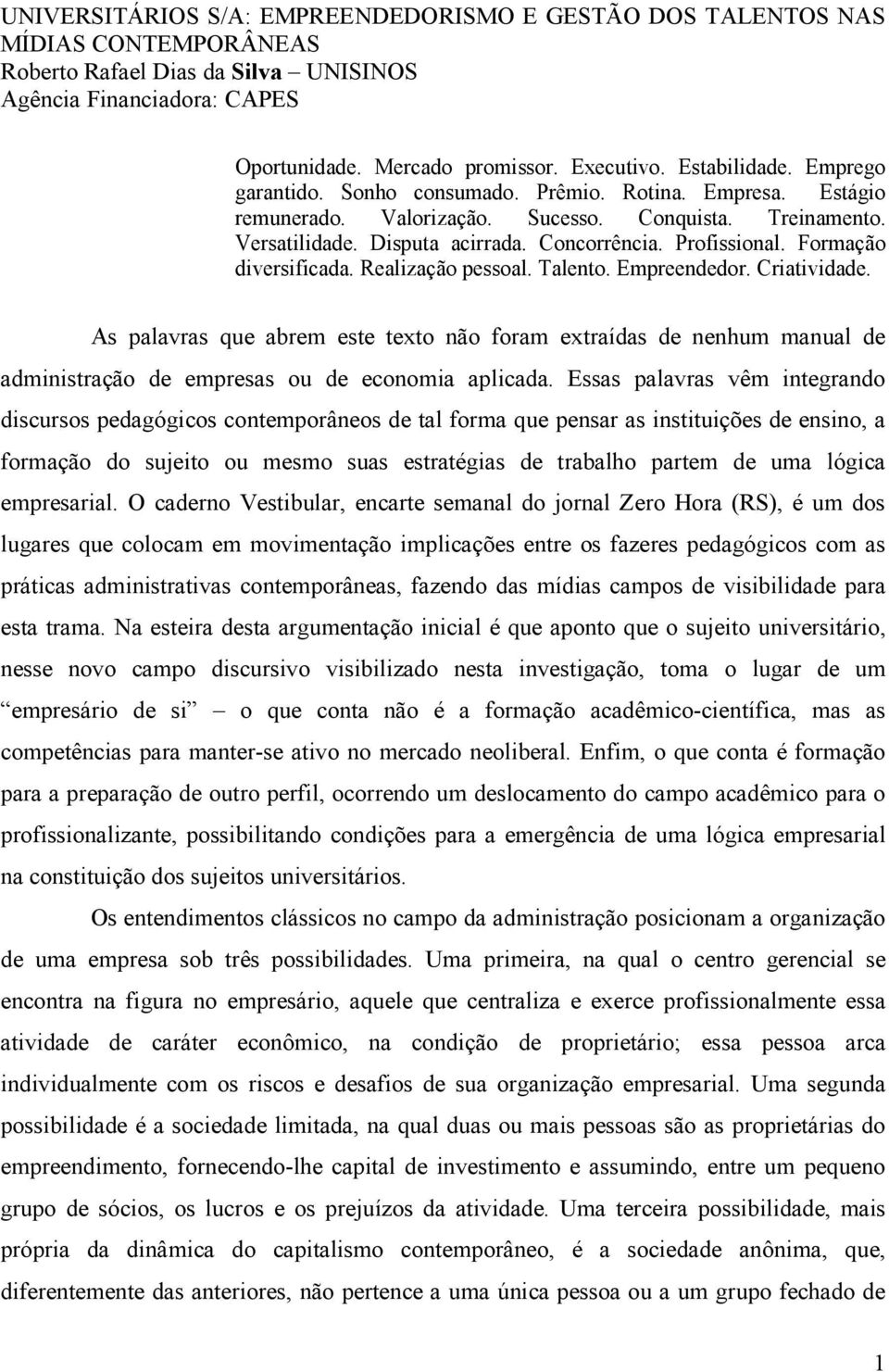 Profissional. Formação diversificada. Realização pessoal. Talento. Empreendedor. Criatividade.