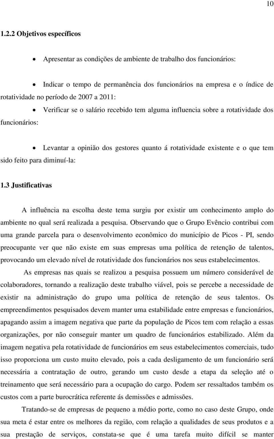 2011: Verificar se o salário recebido tem alguma influencia sobre a rotatividade dos funcionários: Levantar a opinião dos gestores quanto á rotatividade existente e o que tem sido feito para