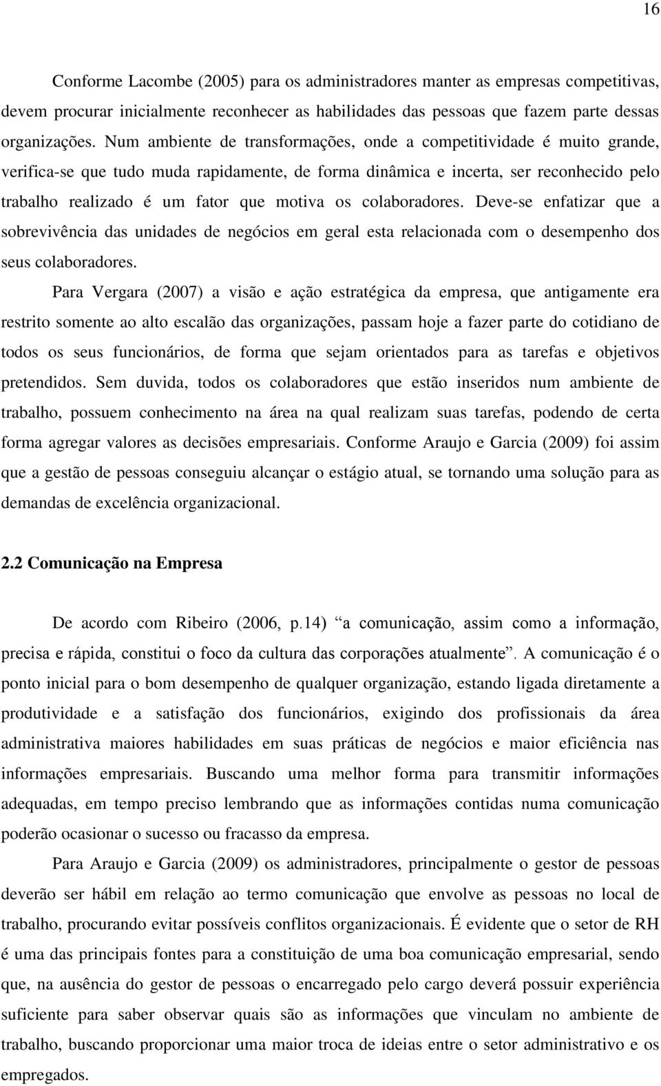 motiva os colaboradores. Deve-se enfatizar que a sobrevivência das unidades de negócios em geral esta relacionada com o desempenho dos seus colaboradores.