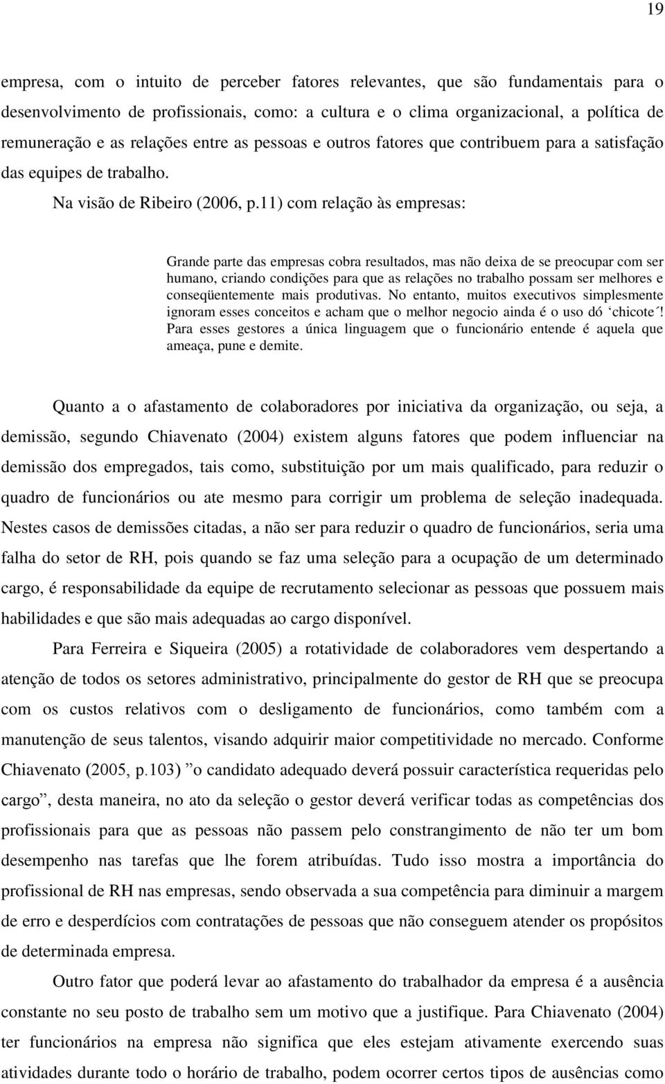 11) com relação às empresas: Grande parte das empresas cobra resultados, mas não deixa de se preocupar com ser humano, criando condições para que as relações no trabalho possam ser melhores e