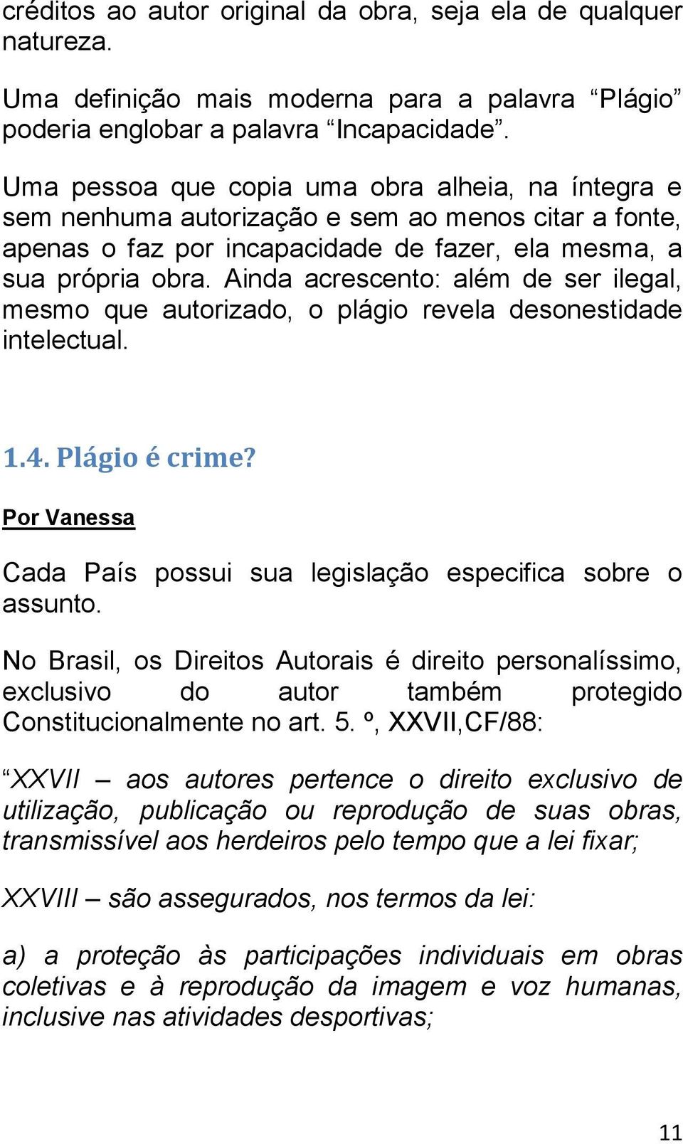 Ainda acrescento: além de ser ilegal, mesmo que autorizado, o plágio revela desonestidade intelectual. 1.4. Plágio é crime? Por Vanessa Cada País possui sua legislação especifica sobre o assunto.