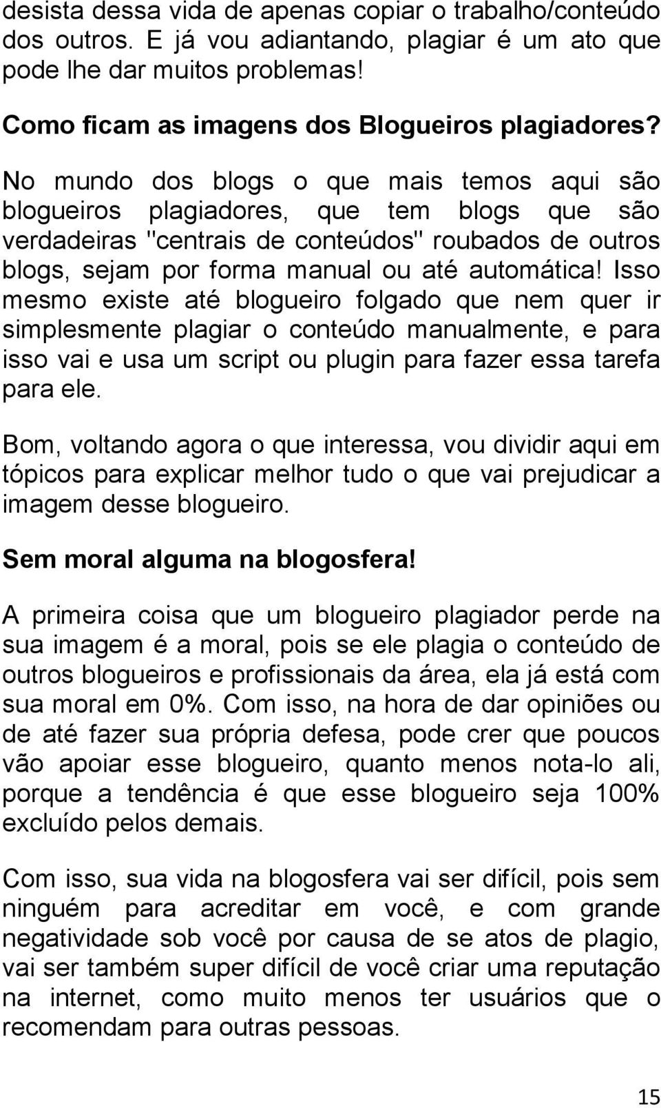 Isso mesmo existe até blogueiro folgado que nem quer ir simplesmente plagiar o conteúdo manualmente, e para isso vai e usa um script ou plugin para fazer essa tarefa para ele.