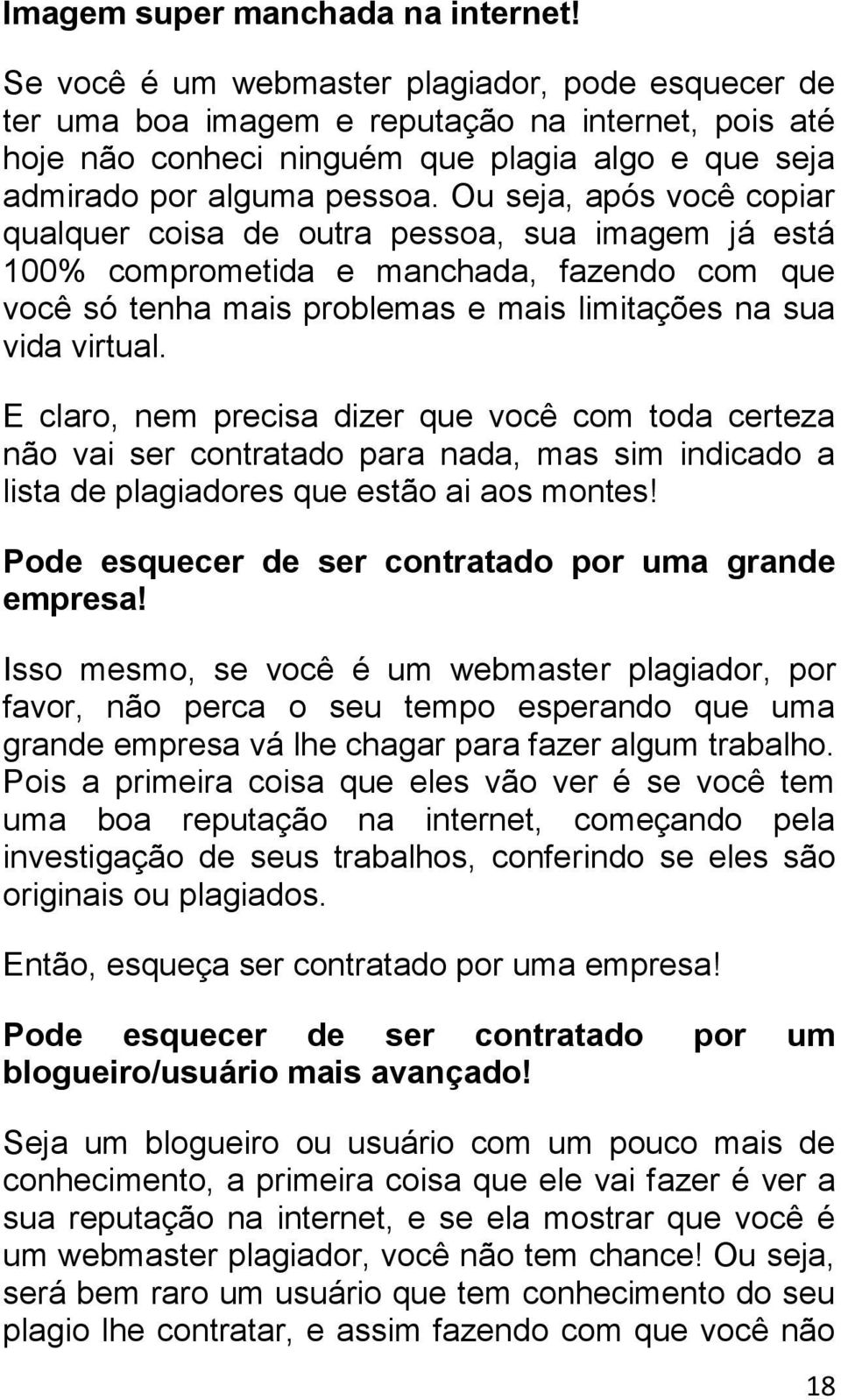 Ou seja, após você copiar qualquer coisa de outra pessoa, sua imagem já está 100% comprometida e manchada, fazendo com que você só tenha mais problemas e mais limitações na sua vida virtual.