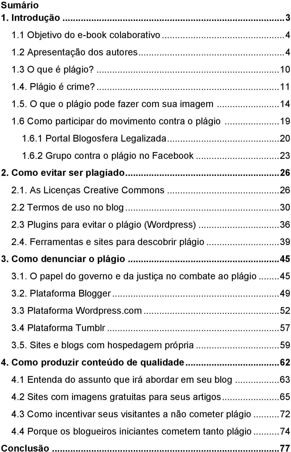 Como evitar ser plagiado... 26 2.1. As Licenças Creative Commons... 26 2.2 Termos de uso no blog... 30 2.3 Plugins para evitar o plágio (Wordpress)... 36 2.4.