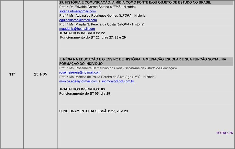 com TRABALHOS INSCRITOS: 22 Funcionamento do ST 25: dias 27, 28 e 29. 11º 25 e 05 5. MÍDIA NA EDUCAÇÃO E O ENSINO DE HISTÓRIA: A MEDIAÇÃO ESCOLAR E SUA FUNÇÃO SOCIAL NA FORMAÇÃO DO INDIVÍDUO Prof.